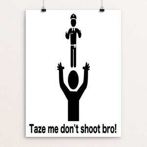 Taze me don't shoot bro! by Trevor Cartmill-Endow