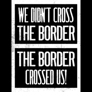 We Didn't Cross The Border by Mr. Furious